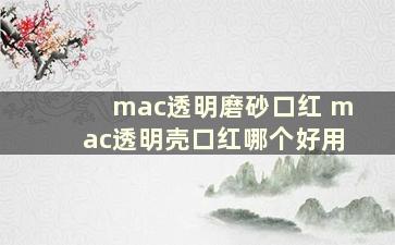 mac透明磨砂口红 mac透明壳口红哪个好用